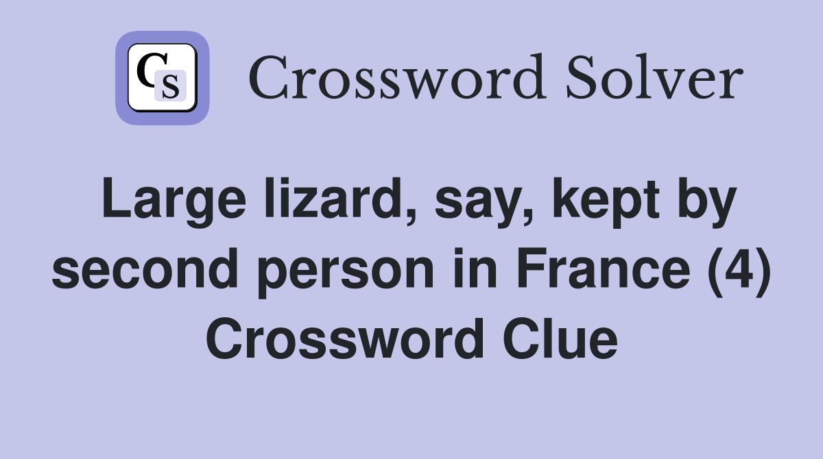 Large lizard, say, kept by second person in France (4) Crossword Clue